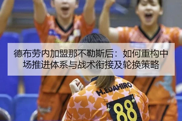 德布劳内加盟那不勒斯后：如何重构中场推进体系与战术衔接及轮换策略