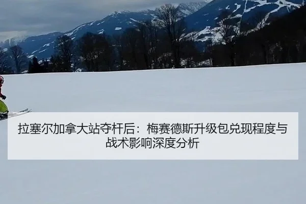 拉塞尔加拿大站夺杆后：梅赛德斯升级包兑现程度与战术影响深度分析
